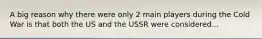 A big reason why there were only 2 main players during the Cold War is that both the US and the USSR were considered...