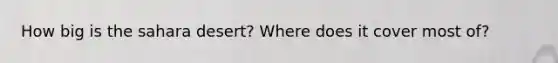 How big is the sahara desert? Where does it cover most of?