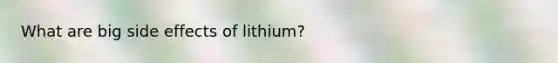 What are big side effects of lithium?