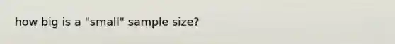 how big is a "small" sample size?