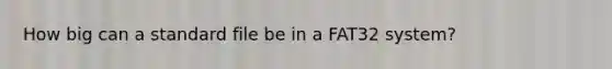 How big can a standard file be in a FAT32 system?