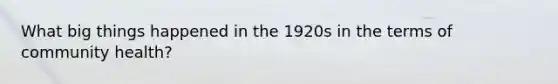 What big things happened in the 1920s in the terms of community health?