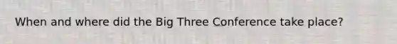 When and where did the Big Three Conference take place?