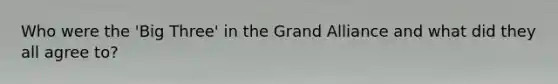 Who were the 'Big Three' in the Grand Alliance and what did they all agree to?