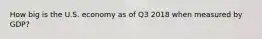 How big is the U.S. economy as of Q3 2018 when measured by GDP?