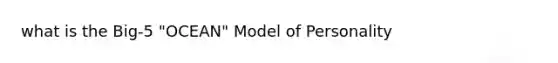 what is the Big-5 "OCEAN" Model of Personality