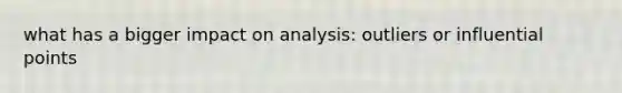 what has a bigger impact on analysis: outliers or influential points