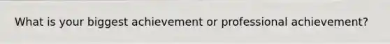 What is your biggest achievement or professional achievement?