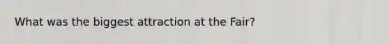 What was the biggest attraction at the Fair?