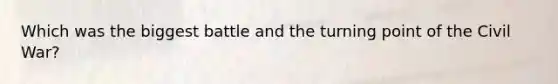 Which was the biggest battle and the turning point of the Civil War?