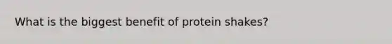 What is the biggest benefit of protein shakes?