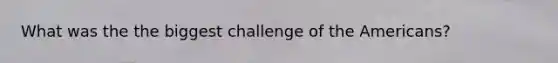 What was the the biggest challenge of the Americans?