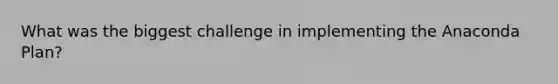 What was the biggest challenge in implementing the Anaconda Plan?