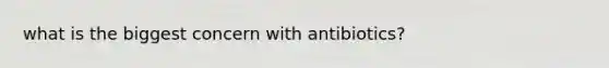 what is the biggest concern with antibiotics?