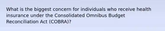 What is the biggest concern for individuals who receive health insurance under the Consolidated Omnibus Budget Reconciliation Act (COBRA)?