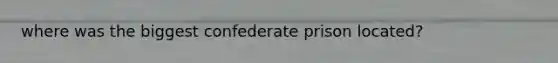 where was the biggest confederate prison located?