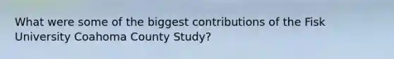 What were some of the biggest contributions of the Fisk University Coahoma County Study?