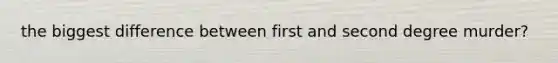 the biggest difference between first and second degree murder?