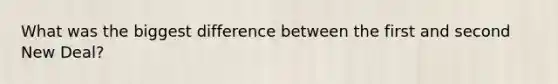 What was the biggest difference between the first and second New Deal?