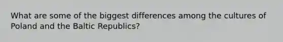 What are some of the biggest differences among the cultures of Poland and the Baltic Republics?