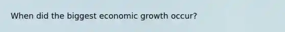 When did the biggest economic growth occur?