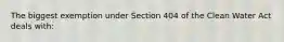 The biggest exemption under Section 404 of the Clean Water Act deals with: