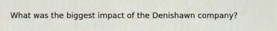 What was the biggest impact of the Denishawn company?