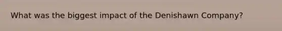 What was the biggest impact of the Denishawn Company?