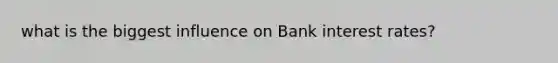 what is the biggest influence on Bank interest rates?