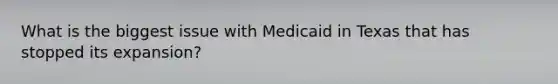 What is the biggest issue with Medicaid in Texas that has stopped its expansion?