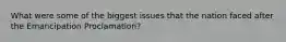 What were some of the biggest issues that the nation faced after the Emancipation Proclamation?