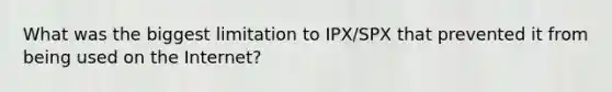 What was the biggest limitation to IPX/SPX that prevented it from being used on the Internet?