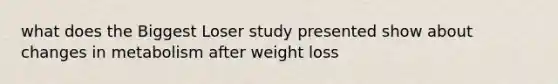 what does the Biggest Loser study presented show about changes in metabolism after weight loss