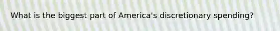 What is the biggest part of America's discretionary spending?