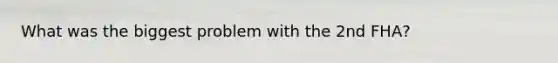 What was the biggest problem with the 2nd FHA?