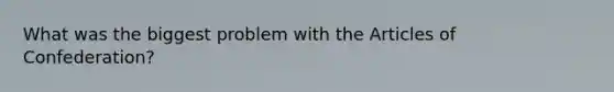 What was the biggest problem with the Articles of Confederation?