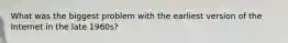 What was the biggest problem with the earliest version of the Internet in the late 1960s?