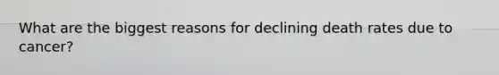 What are the biggest reasons for declining death rates due to cancer?