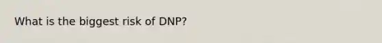 What is the biggest risk of DNP?