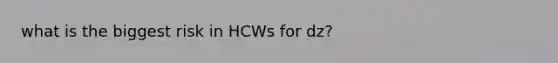 what is the biggest risk in HCWs for dz?