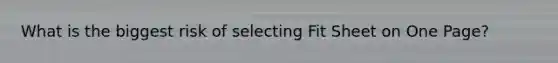 What is the biggest risk of selecting Fit Sheet on One Page?