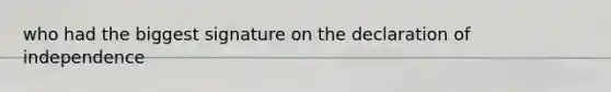 who had the biggest signature on the declaration of independence