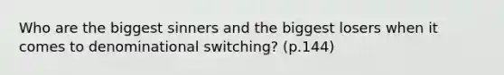 Who are the biggest sinners and the biggest losers when it comes to denominational switching? (p.144)