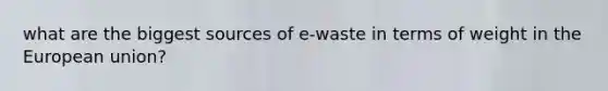 what are the biggest sources of e-waste in terms of weight in the European union?