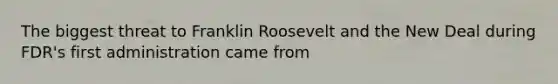 The biggest threat to Franklin Roosevelt and the New Deal during FDR's first administration came from