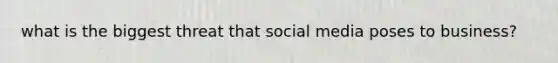 what is the biggest threat that social media poses to business?