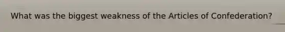 What was the biggest weakness of the Articles of Confederation?