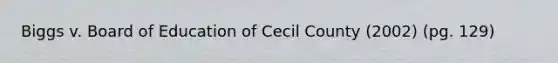 Biggs v. Board of Education of Cecil County (2002) (pg. 129)