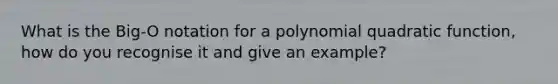 What is the Big-O notation for a polynomial quadratic function, how do you recognise it and give an example?