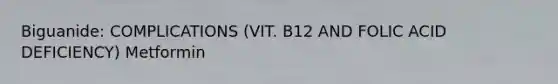 Biguanide: COMPLICATIONS (VIT. B12 AND FOLIC ACID DEFICIENCY) Metformin